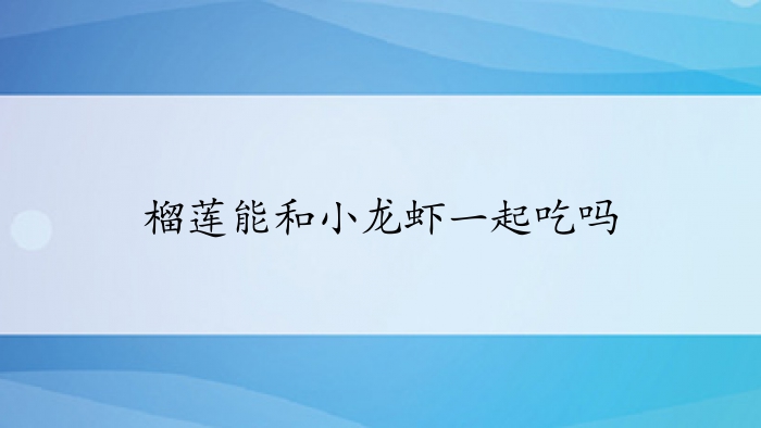 榴莲能和小龙虾一起吃吗