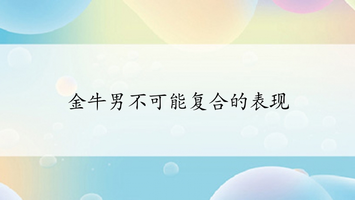 金牛男不可能复合的表现