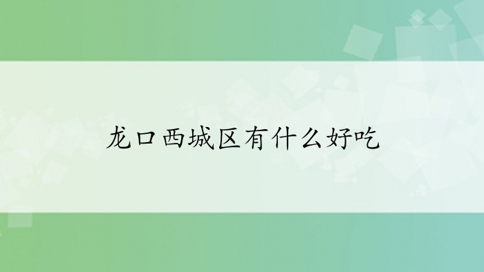 龙口西城区有什么好吃